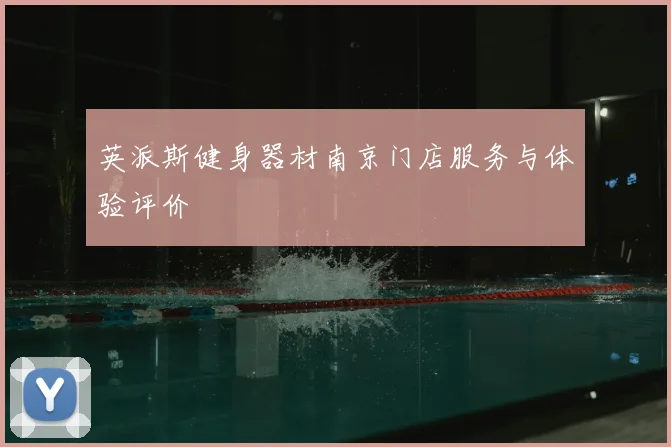 英派斯健身器材南京门店服务与体验评价